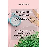 Intermittent Fasting Cookbook: Unraveling the secrets of weight loss . Why intermittent fasting is the key to weight control. Intermittent Fasting Cookbook: Unraveling the secrets of weight loss . Why intermittent fasting is the key to weight control. Paperback Hardcover