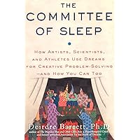 The Committee of Sleep: How Artists, Scientists, and Athletes Use Their Dreams for Creative Problem Solving-And How You Can Too The Committee of Sleep: How Artists, Scientists, and Athletes Use Their Dreams for Creative Problem Solving-And How You Can Too Paperback Kindle Hardcover