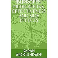 IBUPROFEN: MEDICATIONS, EFFECTIVENESS AND SIDE EFFECTS IBUPROFEN: MEDICATIONS, EFFECTIVENESS AND SIDE EFFECTS Kindle