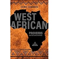 Some West African Proverbs and their Simple Meaning Some West African Proverbs and their Simple Meaning Kindle Paperback