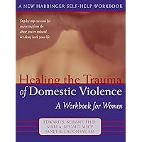 Healing the Trauma of Domestic Violence: A Workbook for Women (New Harbinger Self-Help Workbook) Healing the Trauma of Domestic Violence: A Workbook for Women (New Harbinger Self-Help Workbook) Paperback