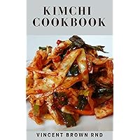 KIMCHI COOKBOOK: The Incredible Modern Ways To Make And Eat Kimchi KIMCHI COOKBOOK: The Incredible Modern Ways To Make And Eat Kimchi Kindle Paperback