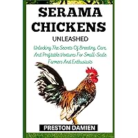 SERAMA CHICKENS UNLEASHED: Unlocking The Secrets Of Breeding, Care, And Profitable Ventures For Small-Scale Farmers And Enthusiasts SERAMA CHICKENS UNLEASHED: Unlocking The Secrets Of Breeding, Care, And Profitable Ventures For Small-Scale Farmers And Enthusiasts Paperback Kindle