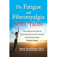 The Fatigue and Fibromyalgia Solution: The Essential Guide to Overcoming Chronic Fatigue and Fibromyalgia, Made Easy! The Fatigue and Fibromyalgia Solution: The Essential Guide to Overcoming Chronic Fatigue and Fibromyalgia, Made Easy! Paperback Kindle