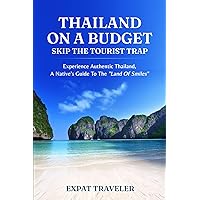Thailand on a Budget – Skip the Tourist Traps: Experience Authentic Thailand, a Native’s Guide to the “Land of Smiles” Thailand on a Budget – Skip the Tourist Traps: Experience Authentic Thailand, a Native’s Guide to the “Land of Smiles” Paperback Kindle