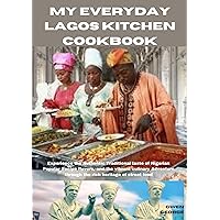 MY EVERYDAY LAGOS KITCHEN COOKBOOK: Experience the Authentic Traditional taste of Nigerian Popular Recipe flavors, and the vibrant culinary Adventure through the rich heritage of street food MY EVERYDAY LAGOS KITCHEN COOKBOOK: Experience the Authentic Traditional taste of Nigerian Popular Recipe flavors, and the vibrant culinary Adventure through the rich heritage of street food Kindle Hardcover Paperback