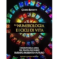 La numerologia e i cicli di vita: I segreti della linea del tempo che unisce PASSATO, PRESENTE e FUTURO (Italian Edition)