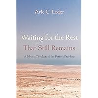Waiting for the Rest That Still Remains: A Biblical Theology of the Former Prophets Waiting for the Rest That Still Remains: A Biblical Theology of the Former Prophets Kindle Paperback Hardcover