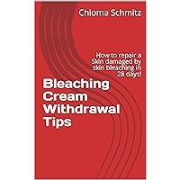Bleaching Cream Withdrawal Tips: How to repair a Skin damaged by skin bleaching in 28 days! Bleaching Cream Withdrawal Tips: How to repair a Skin damaged by skin bleaching in 28 days! Kindle