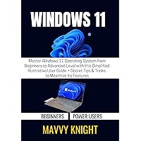 WINDOWS 11 FOR BEGINNERS & POWER USERS: Master Windows 11 Operating System from Beginners to Advanced Level with this Simplified Illustrative User Guide + Secret Tips & Tricks to Maximize Its Feature WINDOWS 11 FOR BEGINNERS & POWER USERS: Master Windows 11 Operating System from Beginners to Advanced Level with this Simplified Illustrative User Guide + Secret Tips & Tricks to Maximize Its Feature Kindle Hardcover Paperback