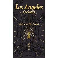 Los Angeles Cocktails: Spirits in the City of Angels