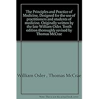 The Principles and Practice of Medicine, Designed for the use of practitioners and students of medicine. Originally written by the late William Osler. Tenth edition thoroughly revised by Thomas McCrae