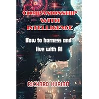 COMPANIONSHIP WITH INTELLIGENCE: How to harness and live with AI COMPANIONSHIP WITH INTELLIGENCE: How to harness and live with AI Kindle Paperback