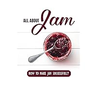 All About Jam: How To Make Jam Successfully