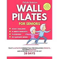 Wall Pilates for Seniors: Fully Illustrated Workout Plan for Reclaiming Strength, Restoring Balance, and Achieving Weight Loss in Just 28 Days Wall Pilates for Seniors: Fully Illustrated Workout Plan for Reclaiming Strength, Restoring Balance, and Achieving Weight Loss in Just 28 Days Kindle Paperback