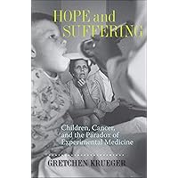 Hope and Suffering: Children, Cancer, and the Paradox of Experimental Medicine Hope and Suffering: Children, Cancer, and the Paradox of Experimental Medicine Kindle Hardcover