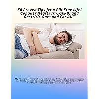 50 Proven Tips for a Pill Free Life! Conquer Heartburn, Gastritis, and GERD for Good!