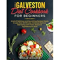 The Galveston Diet Cookbook for Beginners: A Lot of Delicious and Nourishing recipes ready in less than 20 minutes. Embrace Optimal Well-being with fresh, seasonal ingredients by now!