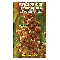 THE COMPLETE GUIDE ON HOW TO PLANT, GROW, AND HARVEST QUINOA: growing quinoa essential care tips THE COMPLETE GUIDE ON HOW TO PLANT, GROW, AND HARVEST QUINOA: growing quinoa essential care tips Paperback Kindle