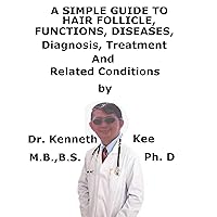 A Simple Guide To Hair Follicle, Functions, Diseases, Diagnosis, Treatment And Related Conditions A Simple Guide To Hair Follicle, Functions, Diseases, Diagnosis, Treatment And Related Conditions Kindle