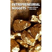 Entrepreneurial Nuggets: Thoughts on How to Make Money
