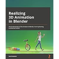 Realizing 3D Animation in Blender: The fundamentals of 3D animation in Blender, from keyframing to advanced motion Realizing 3D Animation in Blender: The fundamentals of 3D animation in Blender, from keyframing to advanced motion Kindle Paperback