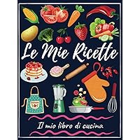 Le Mie Ricette: Libro di cucina da compilare (Italian Edition) Le Mie Ricette: Libro di cucina da compilare (Italian Edition) Hardcover Paperback
