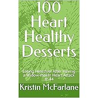 100 Heart Healthy Desserts: Eating Healthier After Having a Widow-maker Heart Attack at 44 100 Heart Healthy Desserts: Eating Healthier After Having a Widow-maker Heart Attack at 44 Kindle Paperback