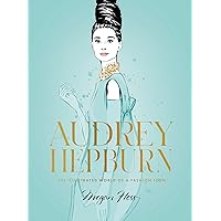 Audrey Hepburn: The Illustrated World of a Fashion Icon Audrey Hepburn: The Illustrated World of a Fashion Icon Hardcover Kindle