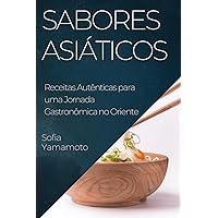 Sabores Asiáticos: Receitas Autênticas para uma Jornada Gastronômica no Oriente (Portuguese Edition)