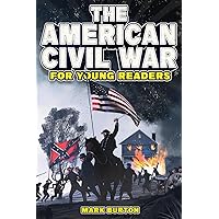 The American Civil War for Young Readers: The Greatest Battles and Most Heroic Events of the American Civil War (War History for Kids)