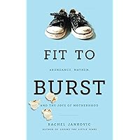 Fit to Burst: Abundance, Mayhem, and the Joys of Motherhood Fit to Burst: Abundance, Mayhem, and the Joys of Motherhood Paperback Audible Audiobook Kindle
