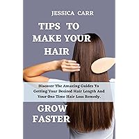 Tips To Make Your Hair Grow Faster: Discover The Amazing Guides To Getting Your Desired Hair Length And Your One Time Hair Loss Remedy. Tips To Make Your Hair Grow Faster: Discover The Amazing Guides To Getting Your Desired Hair Length And Your One Time Hair Loss Remedy. Kindle Paperback