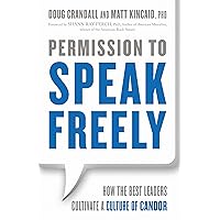 Permission to Speak Freely: How the Best Leaders Cultivate a Culture of Candor Permission to Speak Freely: How the Best Leaders Cultivate a Culture of Candor Paperback Audible Audiobook Kindle