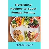 Nourishing Recipes to Boost Female Fertility: Spice up your pregnancy journey with these delicious dishes Nourishing Recipes to Boost Female Fertility: Spice up your pregnancy journey with these delicious dishes Kindle Paperback
