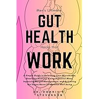 Men’s Ultimate Gut Health Hacks that Work: A Simple Guide to Balancing Your Microbiome, Resolving Bloating, Fixing Digestive Woes, Improving Weight Management, and Activating the Vagus Nerve Men’s Ultimate Gut Health Hacks that Work: A Simple Guide to Balancing Your Microbiome, Resolving Bloating, Fixing Digestive Woes, Improving Weight Management, and Activating the Vagus Nerve Kindle Hardcover Paperback