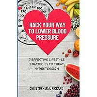 Hack Your Way to Lower Blood Pressure: 7 Effective Lifestyle Strategies To Treat Hypertension Hack Your Way to Lower Blood Pressure: 7 Effective Lifestyle Strategies To Treat Hypertension Paperback Kindle