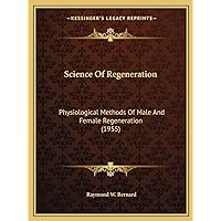 Science Of Regeneration: Physiological Methods Of Male And Female Regeneration (1955) Science Of Regeneration: Physiological Methods Of Male And Female Regeneration (1955) Paperback Hardcover