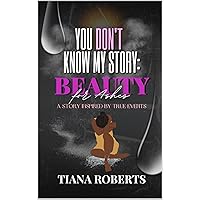 You Don't Know My Story: Beauty for Ashes You Don't Know My Story: Beauty for Ashes Kindle Paperback