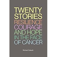 Twenty Stories: Resilience, Courage and Hope in the Face of Cancer (Live Life Now Project) Twenty Stories: Resilience, Courage and Hope in the Face of Cancer (Live Life Now Project) Kindle Paperback