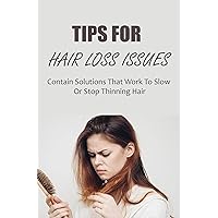 Tips For Hair Loss Issues: Contain Solutions That Work To Slow Or Stop Thinning Hair