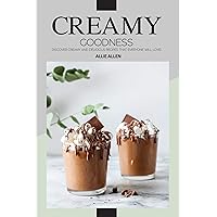 Creamy Goodness: Discover Creamy and Delicious Recipes that Everyone will love! Creamy Goodness: Discover Creamy and Delicious Recipes that Everyone will love! Kindle Paperback
