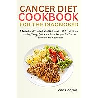 Cancer Diet Cookbook for the Diagnosed: A Tested and Trusted Meal Guide with 100 Nutritious, Healthy, Tasty, Quick and Easy Recipes for Cancer Treatment and Recovery Cancer Diet Cookbook for the Diagnosed: A Tested and Trusted Meal Guide with 100 Nutritious, Healthy, Tasty, Quick and Easy Recipes for Cancer Treatment and Recovery Kindle Paperback