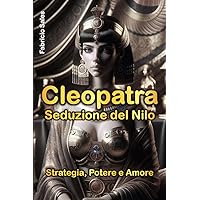 Cleopatra Seduzione del Nilo: Strategia, Potere e Amore (Italian Edition) Cleopatra Seduzione del Nilo: Strategia, Potere e Amore (Italian Edition) Kindle Paperback