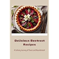 Delicious Beetroot Recipes: A Culinary Journey of Flavor and Nourishment Delicious Beetroot Recipes: A Culinary Journey of Flavor and Nourishment Kindle Paperback