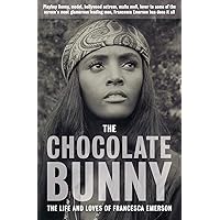 The Chocolate Bunny: Playboy Bunny, model, Hollywood actress, Mafia Moll, lover to some of the screen's most glamorous leading men, Francesca Emerson has done it all. The Chocolate Bunny: Playboy Bunny, model, Hollywood actress, Mafia Moll, lover to some of the screen's most glamorous leading men, Francesca Emerson has done it all. Paperback Kindle