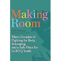 Making Room: Three Decades of Fighting for Beds, Belonging, and a Safe Place for LGBTQ Youth Making Room: Three Decades of Fighting for Beds, Belonging, and a Safe Place for LGBTQ Youth Paperback Kindle Audible Audiobook