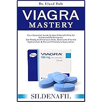 Viagra Mastery: Your Essential Guide to Use Sildenafil Pills for Enhanced Performance. Get Ready to Enhance Libido, Overcome Erectile Dysfunction & Prevent Premature Ejaculation