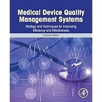 Medical Device Quality Management Systems: Strategy and Techniques for Improving Efficiency and Effectiveness Medical Device Quality Management Systems: Strategy and Techniques for Improving Efficiency and Effectiveness Paperback Kindle