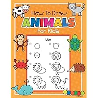 How to Draw Animals for Kids: Step by Step Drawing Book for Kids | Learn How to Draw Simple Animals | A fun Coloring Book for Children, Animal Fans and Beginning Artists